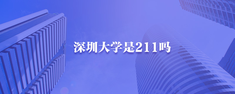 深圳大学是211吗-中公教育