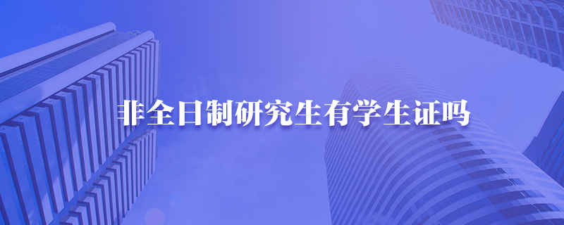 非全日制研究生有学生证吗-中公教育