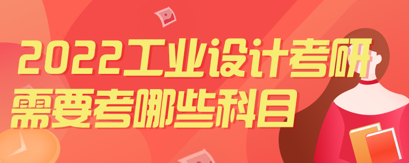 2022工业设计考研需要考哪些科目-中公教育