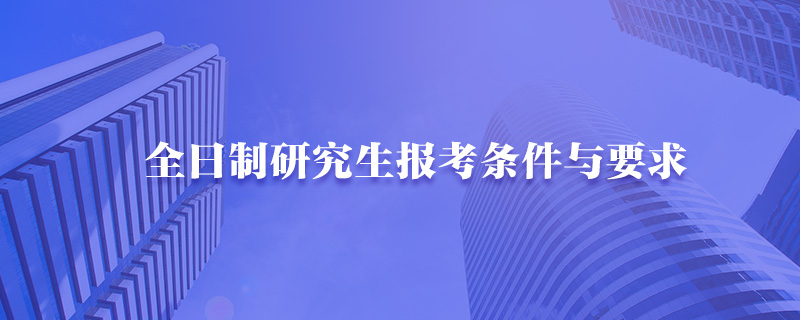 全日制研究生报考条件与要求-中公考研